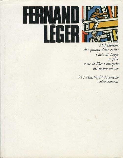 Fernand Léger. Dal cubismo alla pittura della realtà l'arte di Léger si pone come la libera allegoria del lavoro umano - André Verdet - copertina