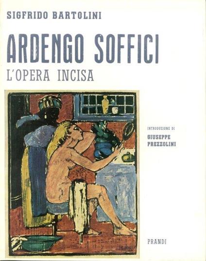 Ardengo Soffici. L'opera incisa. Con appendice e iconografia - Sigfrido Bartolini - copertina