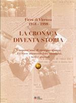 La Cronaca Diventa Storia. Cinquant'anni di rassegna stampa. Le Fiere attraverso foto, immagini, testi e titoli di giornali