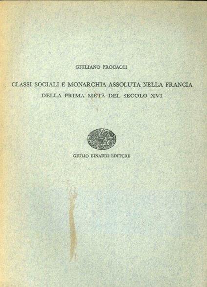 Classi sociali e monarchia assoluta nella Francia della prima metà del secolo XVI - Giuliano Procacci - copertina
