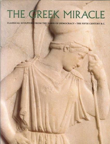 The Greek Miracle. Classical Sculpture From the Dawn of Democraty. the Fifth Century B. C - Diana Buitron-Oliver - copertina