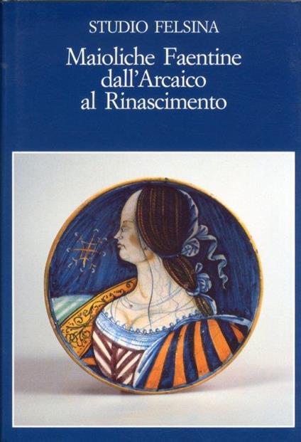 Maioliche Faentine dall'Arcaico al Rinascimento - Francesco Liverani - copertina