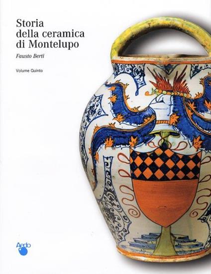 Storia della ceramica di Montelupo. [Opera completa] - Fausto Berti - copertina