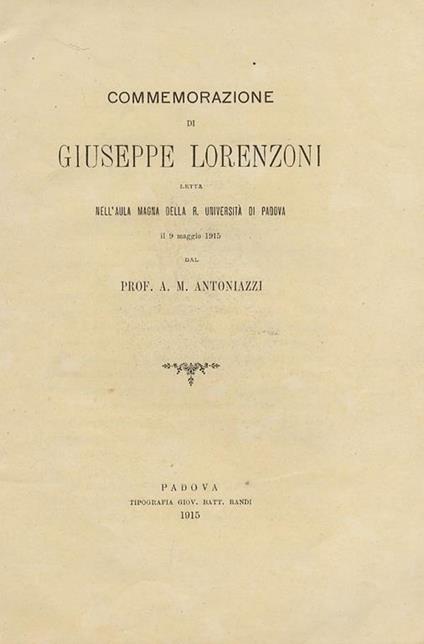 Commemorazione di Giuseppe Lorenzoni, letta nell'Aula Magna della R. Università di Padova il 9 maggio 1915 - A. Antoniazzi - copertina