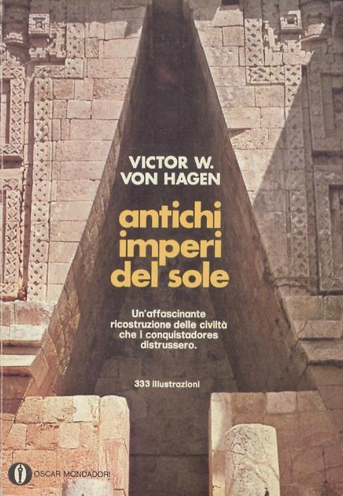 Antichi imperi del sole. Aztechi. Maya. Inca - Victor von Hagen - copertina