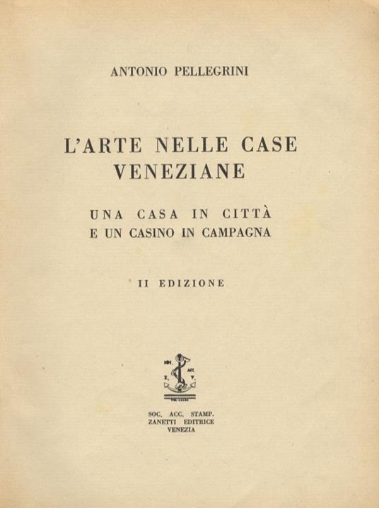 L' arte nelle case veneziane. Una casa in città e un casino in campagna. II edizione - Antonio Pellegrini - copertina