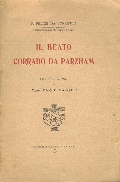 Il Beato Corrado da Parzham, Prefazione di Mons. Carlo Salotti - Domenico Felice - copertina