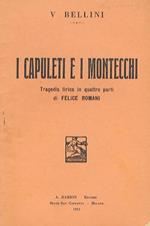 I Capuleti e i Montecchi. Tragedia lirica in 4 parti di F. Romani. Musica di V. Bellini