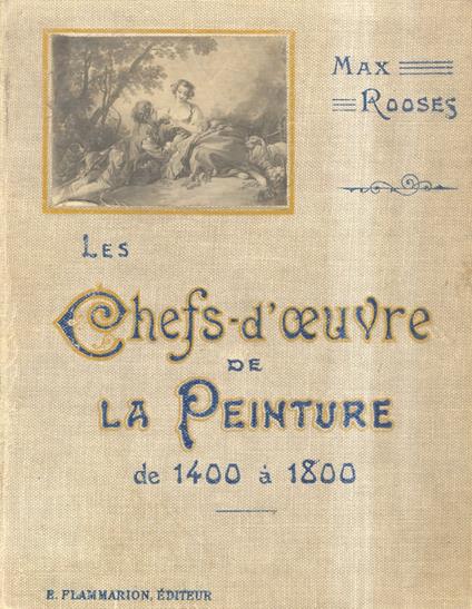 Les Chefs-d'Oeuvre de la peinture de 1440 à 1800. Ouvrage orné de 410 illustrations et de 13 planches en coleurs - Max Rooses - copertina