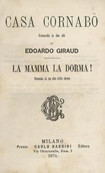 Commedie. Casa Cornabò. Commedia in 2 atti. Segue: La mamma la dorma! Dramma in un atto. Milano, C. Barbini, 1879. Unito: El lunedi. Commedia in 2 atti. Segue: I Arlii I mali auguri. Commedia in un atto. Ibidem, 1882.Unito: La cà del sur Pedrinett. Commed