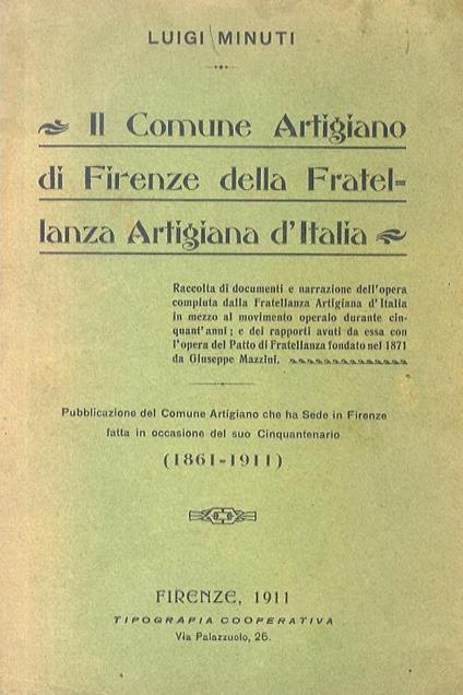 Il comune artigiano di Firenze della Fratellanza Artigiana d'Italia. Cenni storici di Luigi Minuti. Pubblicazione del Comune Artigiano che ha sede in Firenze fatta in occasione del suo Cinquantenario 1861-1911 - Luigi Minuti - copertina