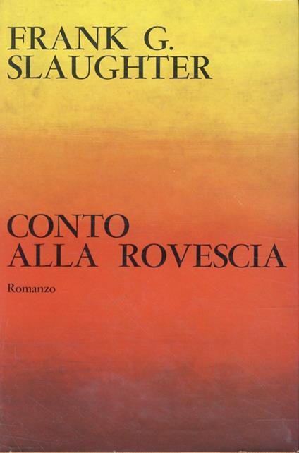 Conto alla rovescia. Romanzo. Traduzione dall'inglese di Mercedes Giardini - Frank G. Slaughter - copertina