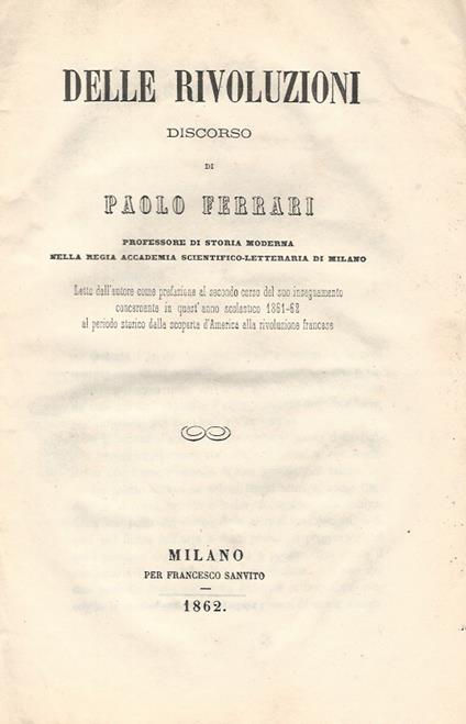 Delle rivoluzioni. Discorso letto dall'autore come prefazione al secondo corso del suo insegnamento concernente in quest'anno scolastico 1861-62 al periodo storico dalla scoperta d'America alla rivoluzione francese - Paolo Ferrari - copertina