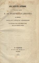 Dell'Istituto Superiore di studii pratici e di perfezionamento in Firenze dell'avv, Ottavio Andreucci. In Firenze, coi tipi di M. Cellini e C., 1870, pp. 138, 2. Legato con: ANDREUCCI Ottavio. Delle scuole femminili popolane e cittadine e delli instituti