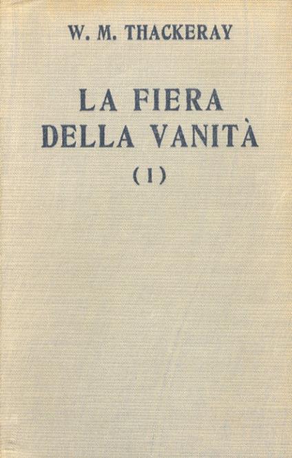 La fiera della vanità. Romanzo. Traduzione dall'inglese di Assunta Kerbaker. Volume primo. volume secondo - William M. Thackeray - copertina
