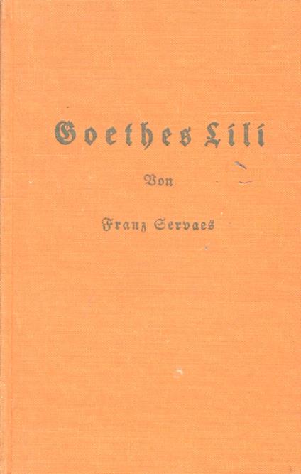 Goethes Lili. Anna Elisabeth Schönemann von Türckheim. Dritte Auflage - Franz Servaes - copertina