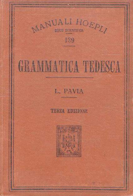 Grammatica Tedesca. Terza edizione riveduta ed ampliata dall'Autore - Luigi Pavia - copertina