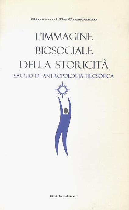 L' immagine biosociale della storicità. Saggio di antropologia filosofica - Giovanni De Crescenzo - copertina