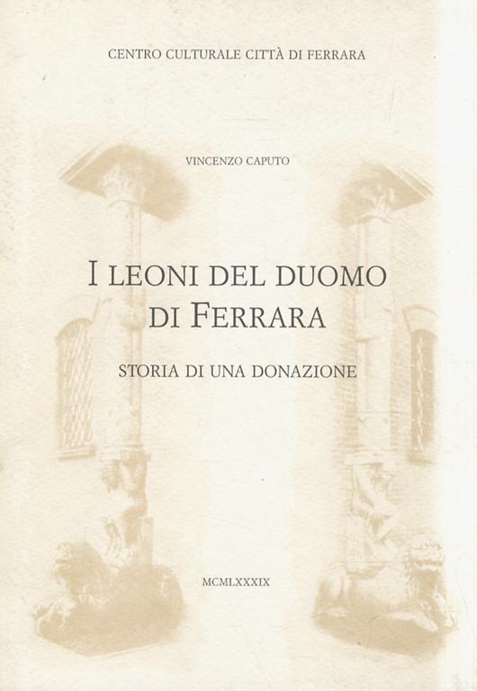 I Leoni del Duomo di Ferrara. Storia di una donazione - Vincenzo Caputo - copertina