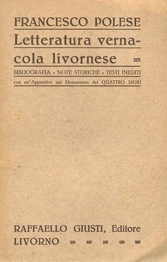 Letteratura vernacola livornese. Bibliografia. Note storiche. Testi inediti. Con un'appendice sul Monumento dei Quattro Mori - Francesco Polese - copertina