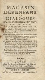 Magasin des enfans, ou dialogues d'une sage gouvernante avec ses eleves de la premiere distinction. Dans lequels on fait penser, parler, agir les jeunes gens suivant le génie, le tempérament & les inclinations d'un chacun Tome Ier