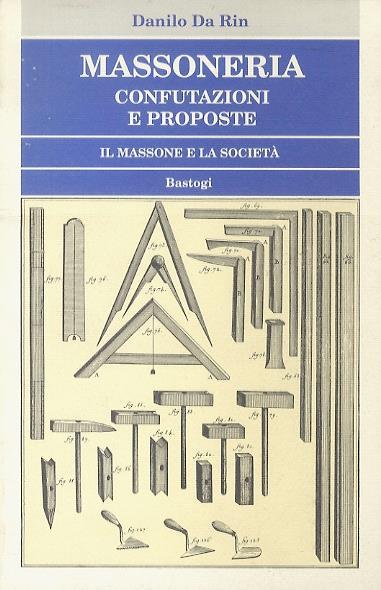 Massoneria. Confutazioni e proposte. Il massone e la società - Danilo Da Rin - copertina