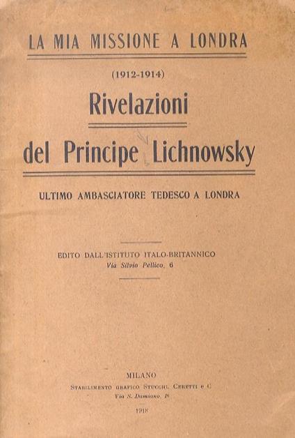 La mia missione a Londra. 1912-1914. Rivelazioni del Principe Lichnowsky, ultimo ambasciatore tedesco a Londra. Edito dall'Istituto Italo-Britannico - Karl Max von Lichnowsky - copertina