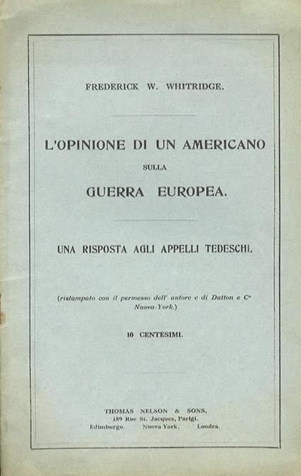 L' opinione di un americani sulla guerra europea. Una risposta agli appelli tedeschi. Ristampato con il permesso dell'autore e di Dutton e C., Nuova York - Frederick W. Whitridge - copertina
