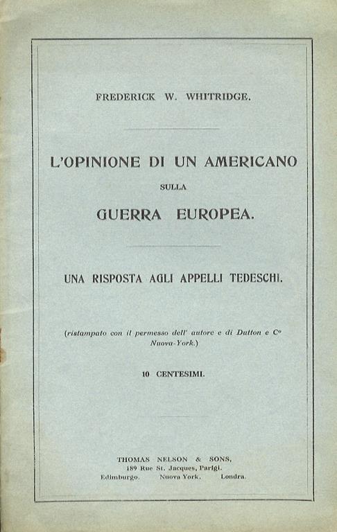 L' opinione di un americani sulla guerra europea. Una risposta agli appelli tedeschi. Ristampato con il permesso dell'autore e di Dutton e C., Nuova York - Frederick W. Whitridge - copertina