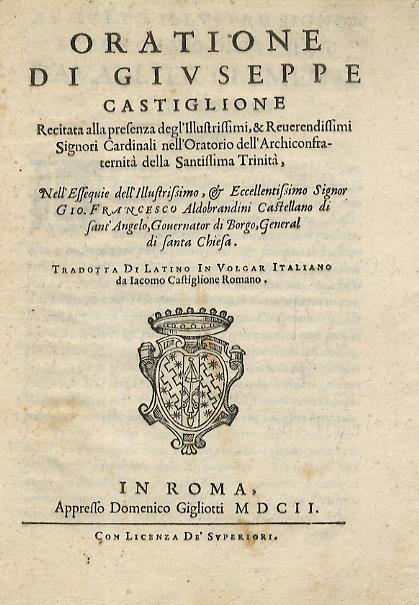 Oratione di Giuseppe Castiglione recitata alla presenza degl'illustrissimi, & reverendissimi signori cardinali nell'Oratorio dell'archiconfraternità della Santissima Trinità, nell'essequie dell'illustrissimo, & eccellentissimo signor Gio. Francesco Aldobr - Giuseppe Castiglione - copertina