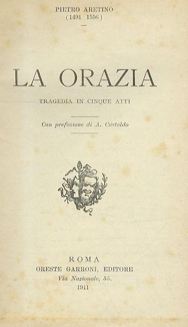 La Orazia. Tragedia in 5 atti. Con prefazione di A. Castaldo - Pietro Aretino - copertina