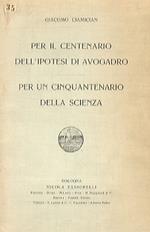 Per il centenario dell'ipotesi di Avogadro - Per il cinquantenario della scienza