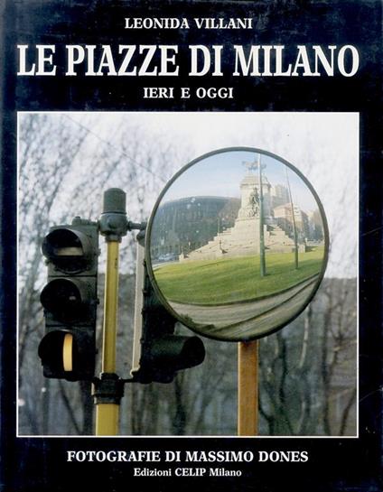 Le piazze di Milano ieri e oggi/The sqares of Milan yesterday and today. Fotografie di Massimo Dones - Leonida Villani - copertina