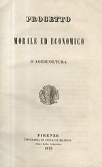 Progetto morale ed economico d'agricoltura. Firenze, Tipografia di Giovanni Mazzoni, 1843, pp. 24. Legato con: MALENOTTI Ignazio. L'agricoltore istruito dal padron contadino e dai manuali del cultore di piantonaie del vignaiolo e del pecoraio. Del propost