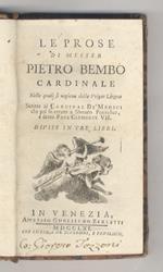 Le prose di messer Pietro Bembo cardinale nelle quali si ragiona della volgar lingua scritte al cardinal Dè Medici, divise in tre libri
