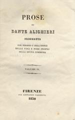 Prose. Precedute dal rimario e dall'indice delle voci e nomi propri della Divina Commedia. Volume IV. Segue: Rime profane e sacre. Precedute dalla sua biografia e seguite dalle varianti della Divina Commedia impressa in Udine nel 1823 e dalla serie dell'e