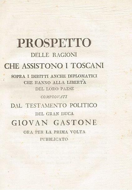 Prospetto delle ragioni che assistono i toscani sopra i diritti anche diplomatici che hanno alla libertà del loro paese comprovati dal testamento politico del gran duca Giovan Gastone ora per la prima volta pubblicato - Alcide Paolini - copertina