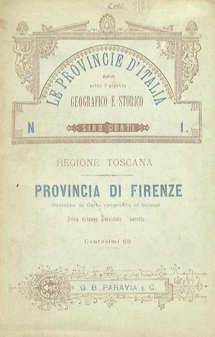 Le provincie d'Italia studiate sotto l'apetto geografico e storico. Regione Toscana. Provincia di Firenze. Prima ristampa accresciuta e corretta - Siro Corti - copertina