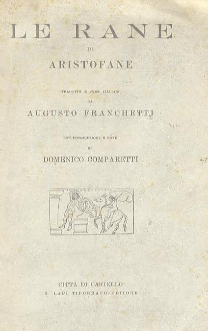 Le Rane. Tradotte in versi italiani da Augusto Franchetti. Con introduzione e note di Domenico Comparetti - Aristofane - copertina