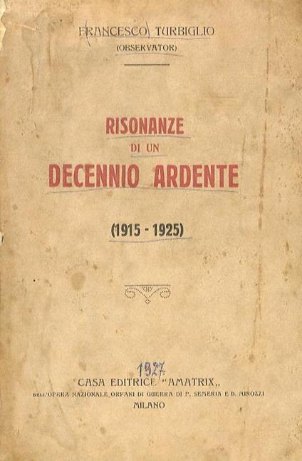 Risonanze di un decennio ardente 1915 -1925. Il socialismo allo scoppio della guerra - Per la guerra e per la pace vera - Battaglie per la lingua e per il grano - Contro il sovversivismo di tutti i colori - Rinascita della Nazione. Avvento del Fascismo - Francesco Turbiglio - copertina