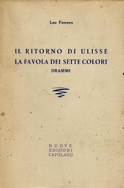 Il ritorno di Ulisse. La favola dei sette colori. Drammi - Leo Ferrero - copertina