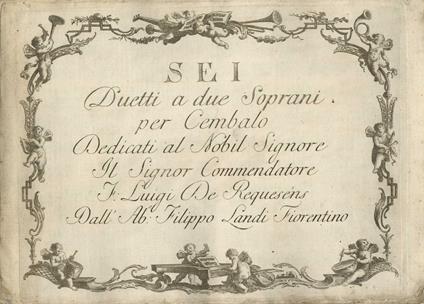 Sei duetti a due soprani per cembalo dedicati al Nobil Signore il Signor Commendatore F. Luigi De Requesens dall'ab.e Filippo Landi fiorentino - Fausto Landi - copertina