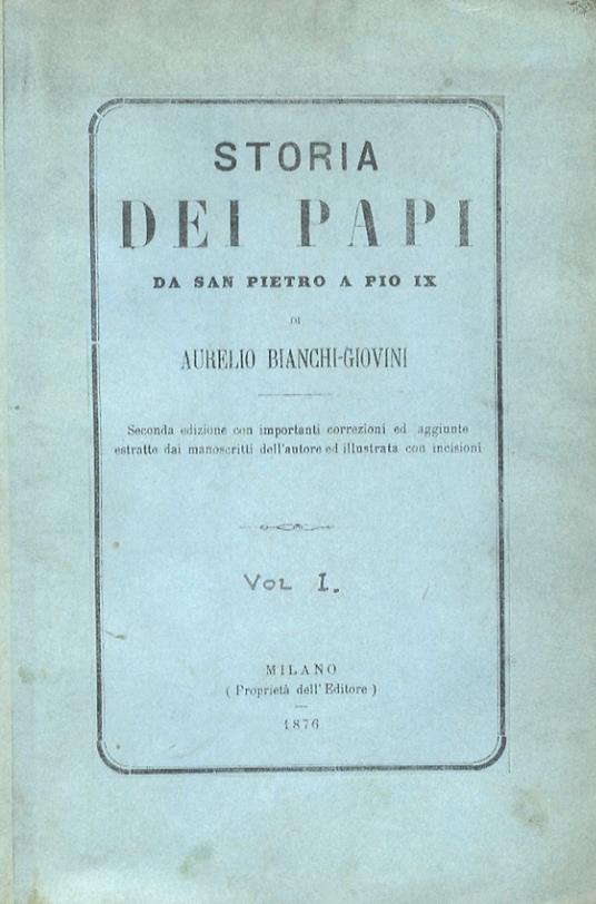Storia dei Papi da San Pietro a Pio IX Seconda edizione, con importanti correzioni ed aggiunte estratte dai manoscritti dellAutore, ed illustrata con incisioni - Aurelio Angelo Bianchi Giovini - copertina
