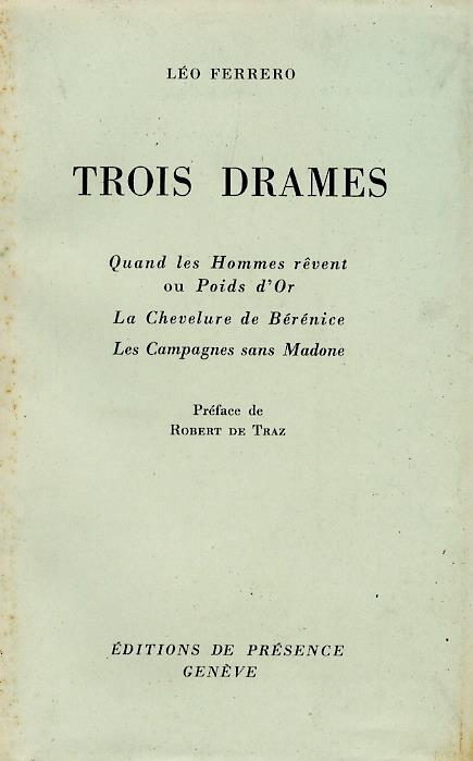 Trois drames. Quand les hommes rêvent ou Poids d'Or. La Chevalure de Bérénice. Les Campagnes sans Madone. Préface de Robert de Traz - Leo Ferrero - copertina