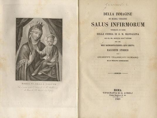 Della Immagine di Maria vergine Salus Infirmorum, venerata in Roma nella Chiesa di S.M. Maddalena, dei Ch. RR. Ministri degl’Infermi non che dell’Archiconfraterniita quivi eretta. Racconto storico - G. Trambusti - copertina