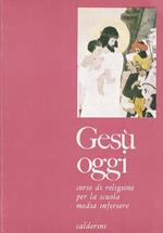 Gesù, oggi. Testo di religione redatto in équipe sotto la direzione di don Novello Pederzini. Volum primo [- secondo]