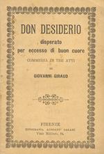 Don Desiderio disperato per eccesso di buon cuore. Commedia in tre atti del conte Giovanni Giraud