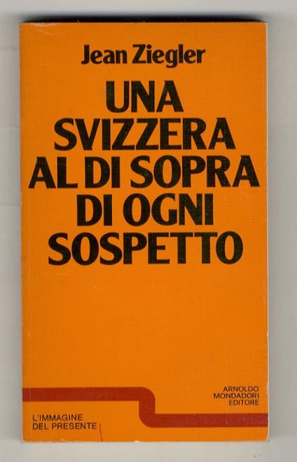 Una Svizzera al di sopra di ogni sospetto. In collaborazione con D. Castelnuovo Frigessi e R. H. Stahm - Jean Ziegler - copertina