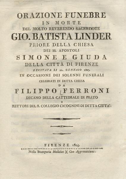 Orazione funebre in morte del molto reverendo sacerdote Gio. Batista Linder priore della chiesa dei SS. Apostoli Simone e Giuda della città di Firenze recitata li 21. gennaio 1805 [.] da Filippo Ferroni [.] - Filippo Ferroni - copertina