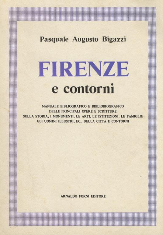 Firenze e contorni. Manuale bibliografico delle principali opere e scitture sulla storia [...] della città e contorni - Pasquale Augusto Bigazzi - copertina